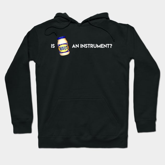 Is Mayonnaise An Instrument? Hoodie by artsylab